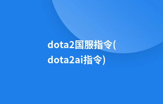 dota2国服指令(dota2ai指令)