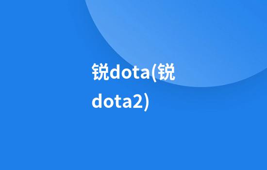 锐dota(锐dota2)