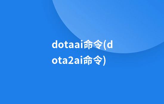 dotaai命令(dota2ai命令)