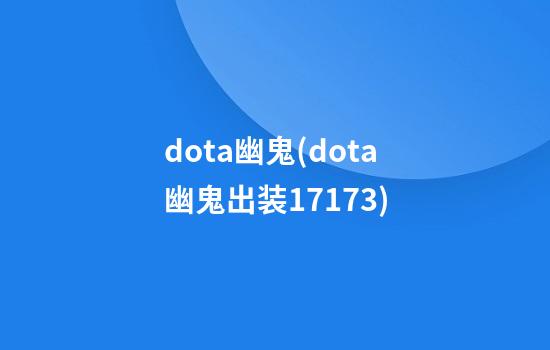 dota幽鬼(dota幽鬼出装17173)