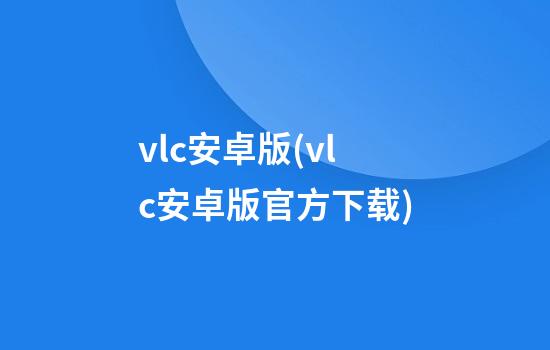 vlc安卓版(vlc安卓版官方下载)