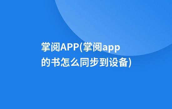 掌阅APP(掌阅app的书怎么同步到设备)