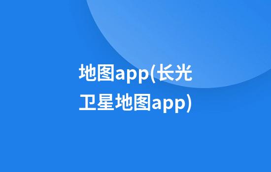 地图app(长光卫星地图app)