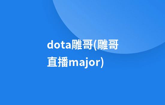 dota雕哥(雕哥直播major)