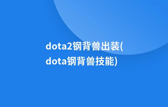 dota2钢背兽出装(dota钢背兽技能)