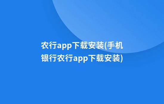 农行app下载安装(手机银行农行app下载安装)