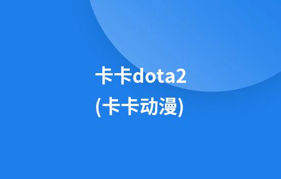 卡卡dota2(卡卡动漫)