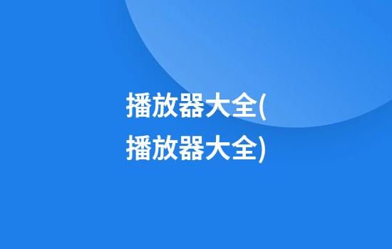 播放器大全(播放器大全)