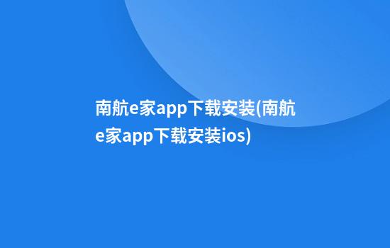 南航e家app下载安装(南航e家app下载安装ios)