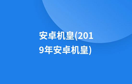 安卓机皇(2019年安卓机皇)