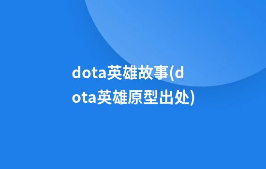 dota英雄故事(dota英雄原型出处)