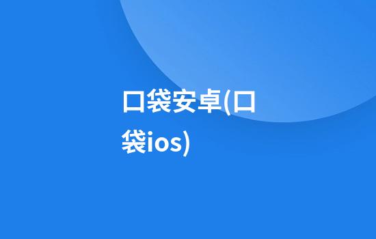 口袋安卓(口袋ios)