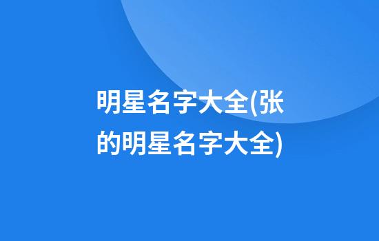 明星名字大全(张的明星名字大全)