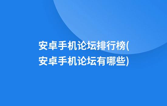 安卓手机论坛排行榜(安卓手机论坛有哪些)