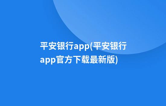 平安银行app(平安银行app官方下载最新版)