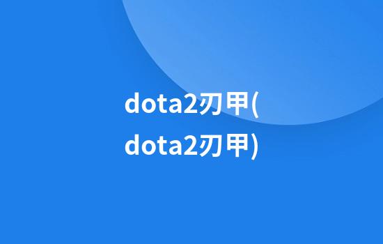 dota2刃甲(dota2刃甲)