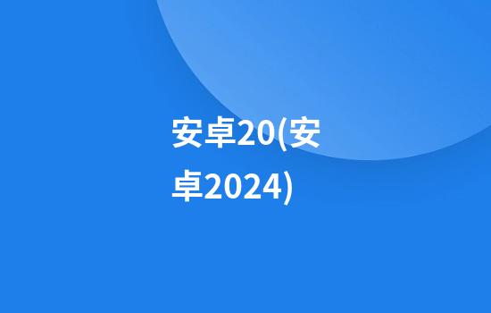 安卓2.0(安卓2024)