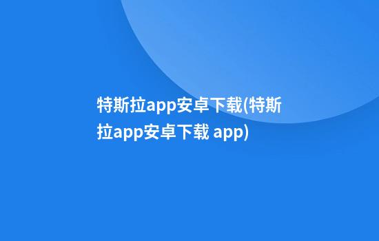 特斯拉app安卓下载(特斯拉app安卓下载 app)