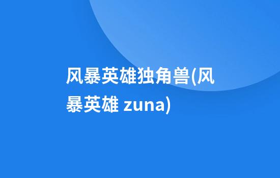 风暴英雄独角兽(风暴英雄 zuna)