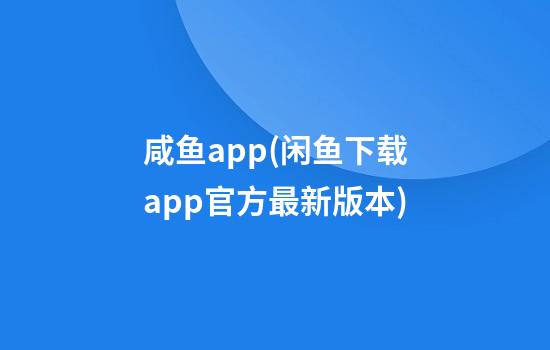 咸鱼app(闲鱼下载app官方最新版本)