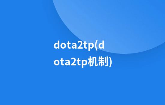 dota2tp(dota2tp机制)