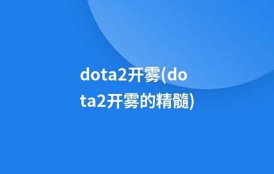 dota2开雾(dota2开雾的精髓)