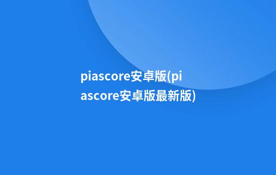 piascore安卓版(piascore安卓版最新版)