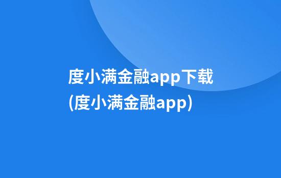 度小满金融app下载(度小满金融app)