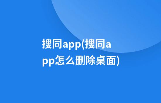 搜同app(搜同app怎么删除桌面)