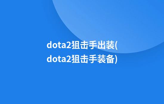 dota2狙击手出装(dota2狙击手装备)