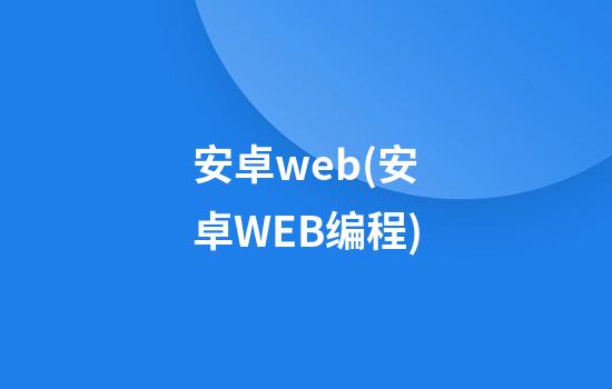 安卓web(安卓WEB编程)