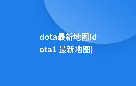 dota最新地图(dota1 最新地图)