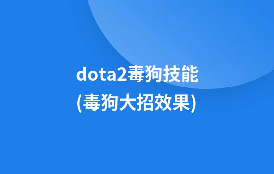 dota2毒狗技能(毒狗大招效果)