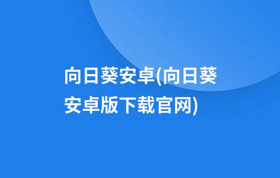 向日葵安卓(向日葵安卓版下载官网)