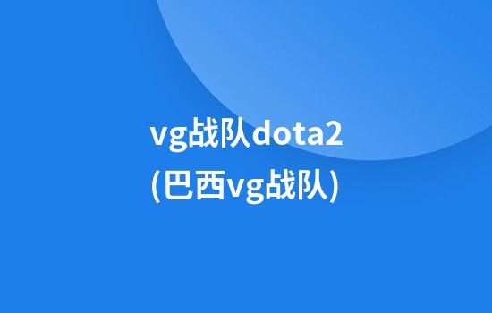 vg战队dota2(巴西vg战队)