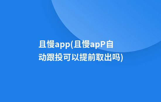 且慢app(且慢apP自动跟投可以提前取出吗)