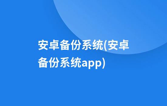 安卓备份系统(安卓备份系统app)