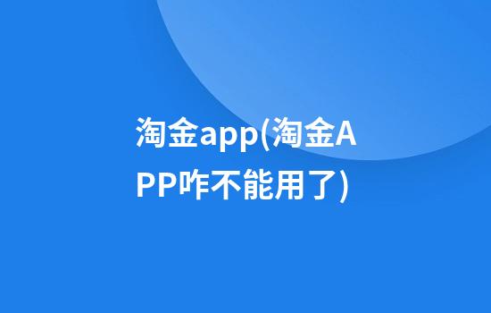 淘金app(淘金APP咋不能用了)