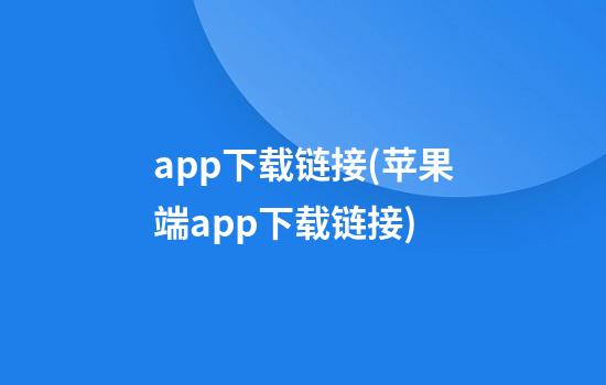 app下载链接(苹果端app下载链接)