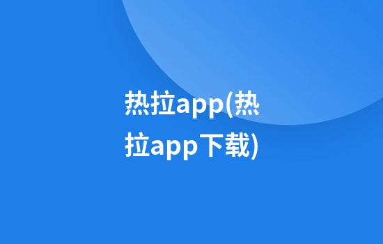 热拉app(热拉app下载)