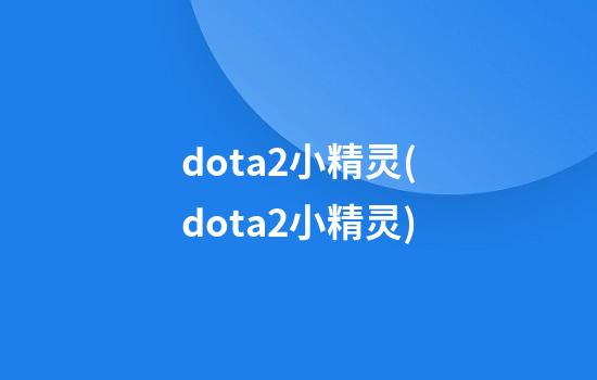 dota2小精灵(dota2小精灵)