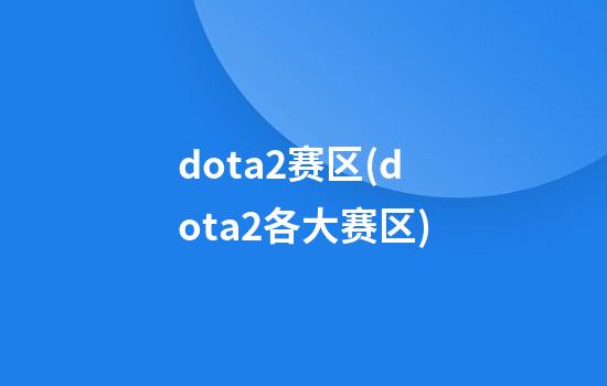 dota2赛区(dota2各大赛区)