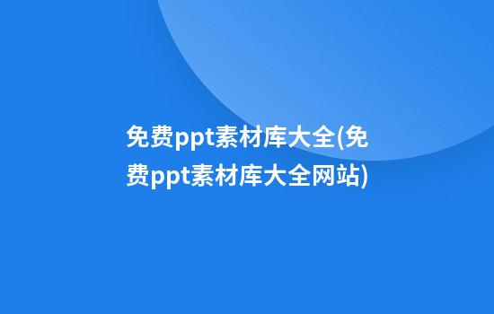 免费ppt素材库大全(免费ppt素材库大全网站)