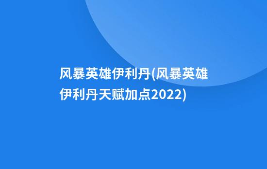 风暴英雄伊利丹(风暴英雄伊利丹天赋加点2022)