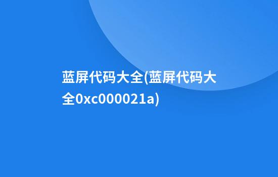 蓝屏代码大全(蓝屏代码大全0xc000021a)