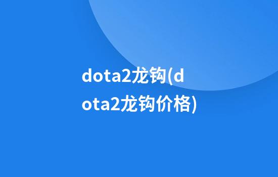 dota2龙钩(dota2龙钩价格)