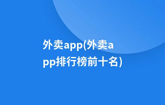 外卖app(外卖app排行榜前十名)