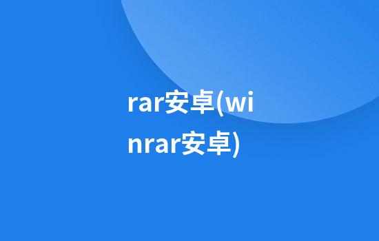 rar安卓(winrar安卓)