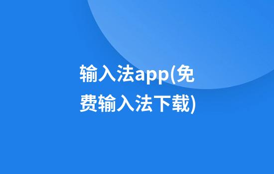 输入法app(免费输入法下载)