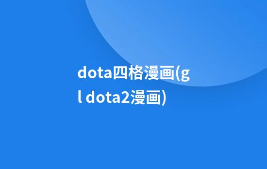 dota四格漫画(gl dota2漫画)